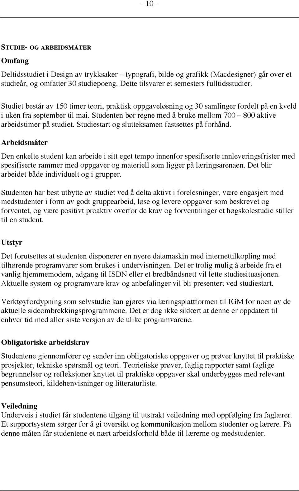 Studenten bør regne med å bruke mellom 700 800 aktive arbeidstimer på studiet. Studiestart og slutteksamen fastsettes på forhånd.