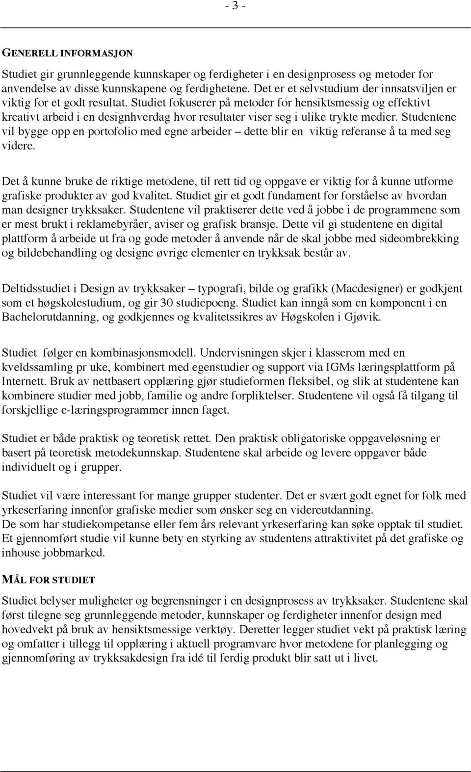 Studiet fokuserer på metoder for hensiktsmessig og effektivt kreativt arbeid i en designhverdag hvor resultater viser seg i ulike trykte medier.