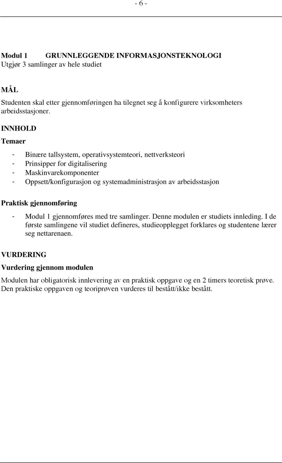 Praktisk gjennomføring - Modul 1 gjennomføres med tre samlinger. Denne modulen er studiets innleding.