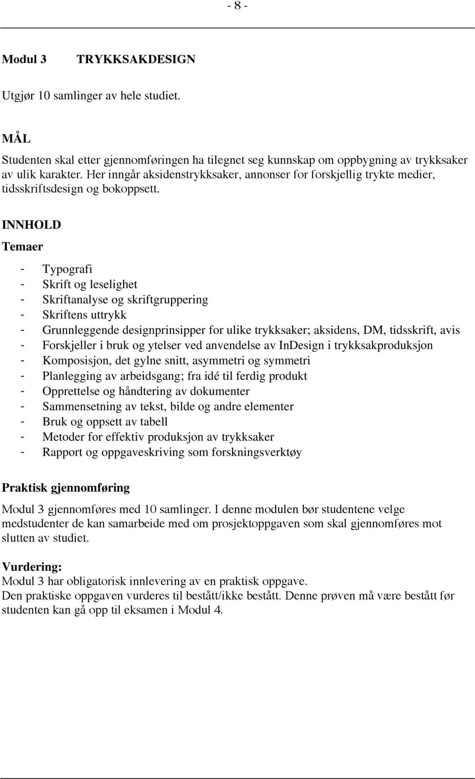 INNHOLD Temaer - Typografi - Skrift og leselighet - Skriftanalyse og skriftgruppering - Skriftens uttrykk - Grunnleggende designprinsipper for ulike trykksaker; aksidens, DM, tidsskrift, avis -