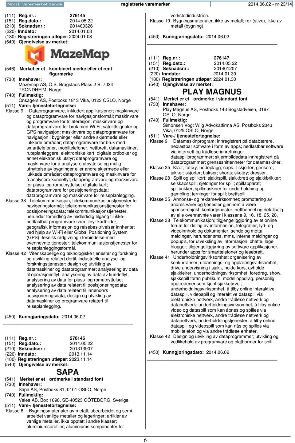 O.S. Bragstads Plass 2 B, 7034 TRONDHEIM, Onsagers AS, Postboks 1813 Vika, 0123 OSLO, Klasse 9 Dataprogramvare, inkludert applikasjoner; maskinvare og dataprogramvare for navigasjonsformål;