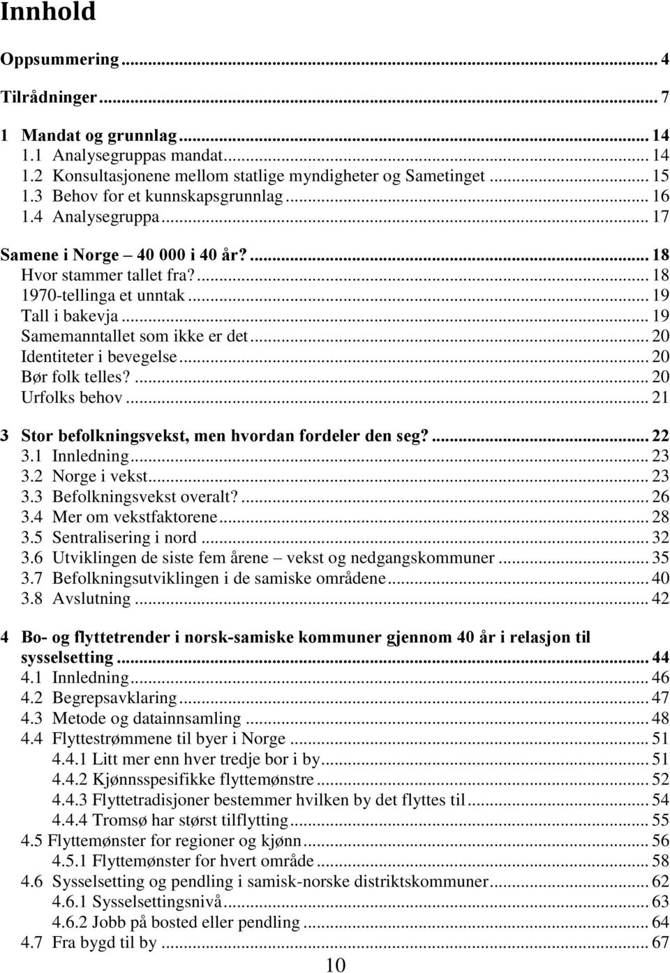 .. 19 Samemanntallet som ikke er det... 20 Identiteter i bevegelse... 20 Bør folk telles?... 20 Urfolks behov... 21 3 Stor befolkningsvekst, men hvordan fordeler den seg?... 22 3.1 Innledning... 23 3.