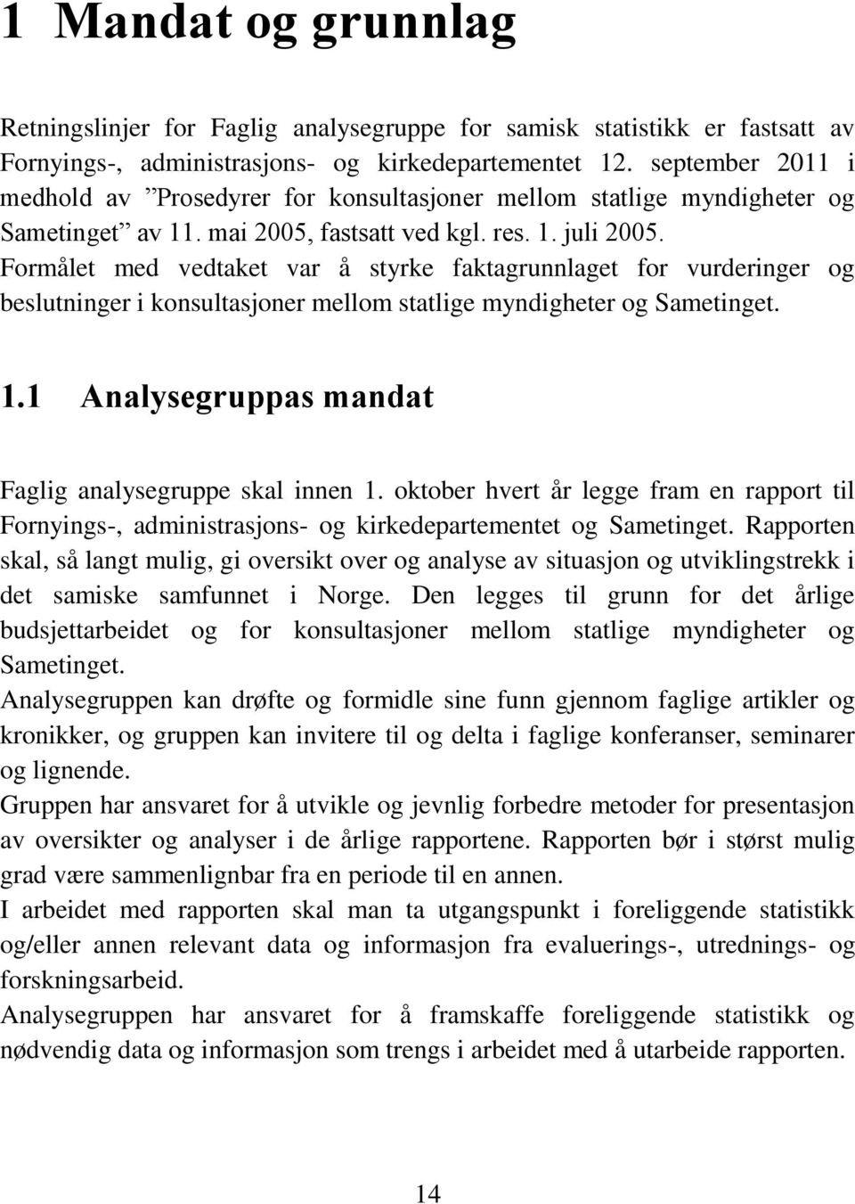 Formålet med vedtaket var å styrke faktagrunnlaget for vurderinger og beslutninger i konsultasjoner mellom statlige myndigheter og Sametinget. 1.