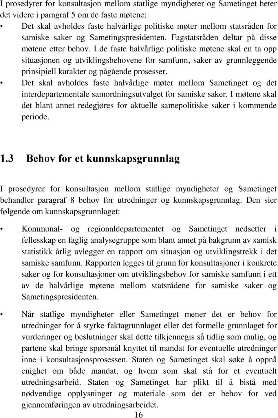 I de faste halvårlige politiske møtene skal en ta opp situasjonen og utviklingsbehovene for samfunn, saker av grunnleggende prinsipiell karakter og pågående prosesser.