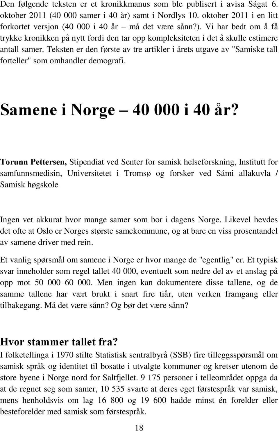 Teksten er den første av tre artikler i årets utgave av "Samiske tall forteller" som omhandler demografi. Samene i Norge 40 000 i 40 år?