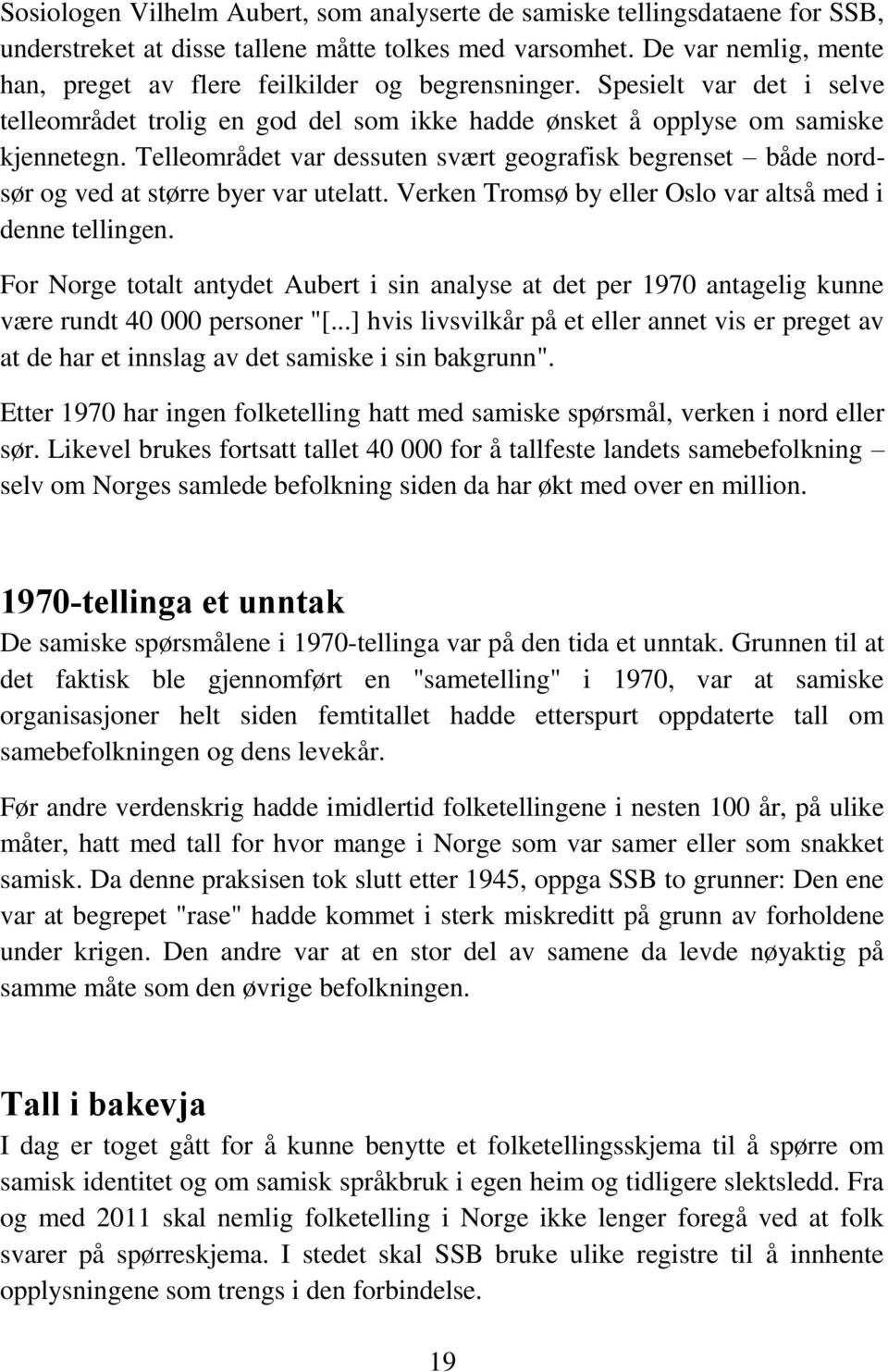 Telleområdet var dessuten svært geografisk begrenset både nordsør og ved at større byer var utelatt. Verken Tromsø by eller Oslo var altså med i denne tellingen.