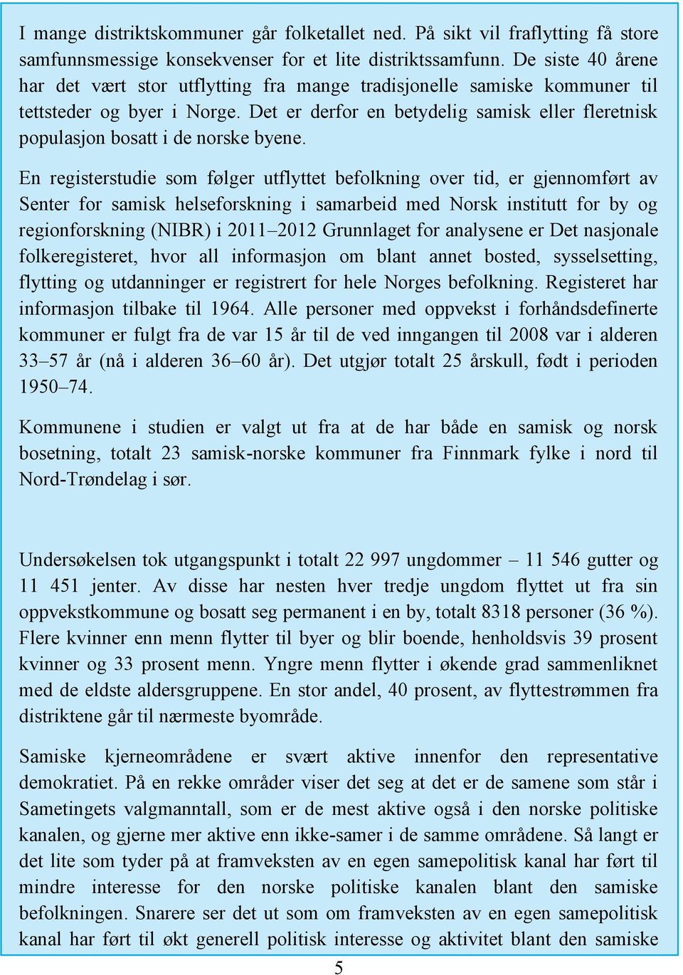 Det er derfor en betydelig samisk eller fleretnisk populasjon bosatt i de norske byene.