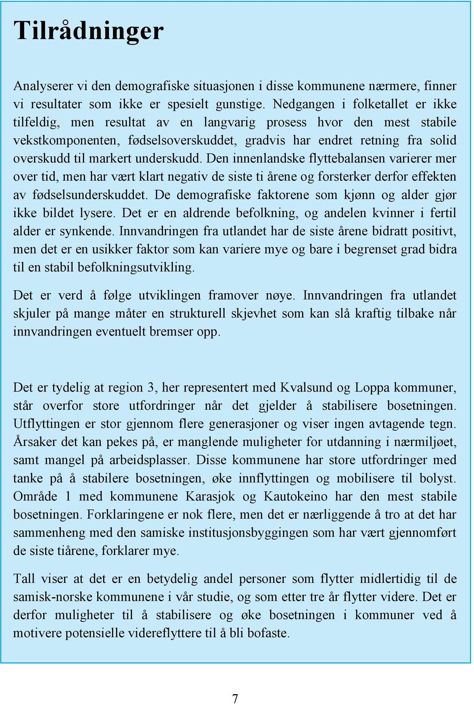 underskudd. Den innenlandske flyttebalansen varierer mer over tid, men har vært klart negativ de siste ti årene og forsterker derfor effekten av fødselsunderskuddet.