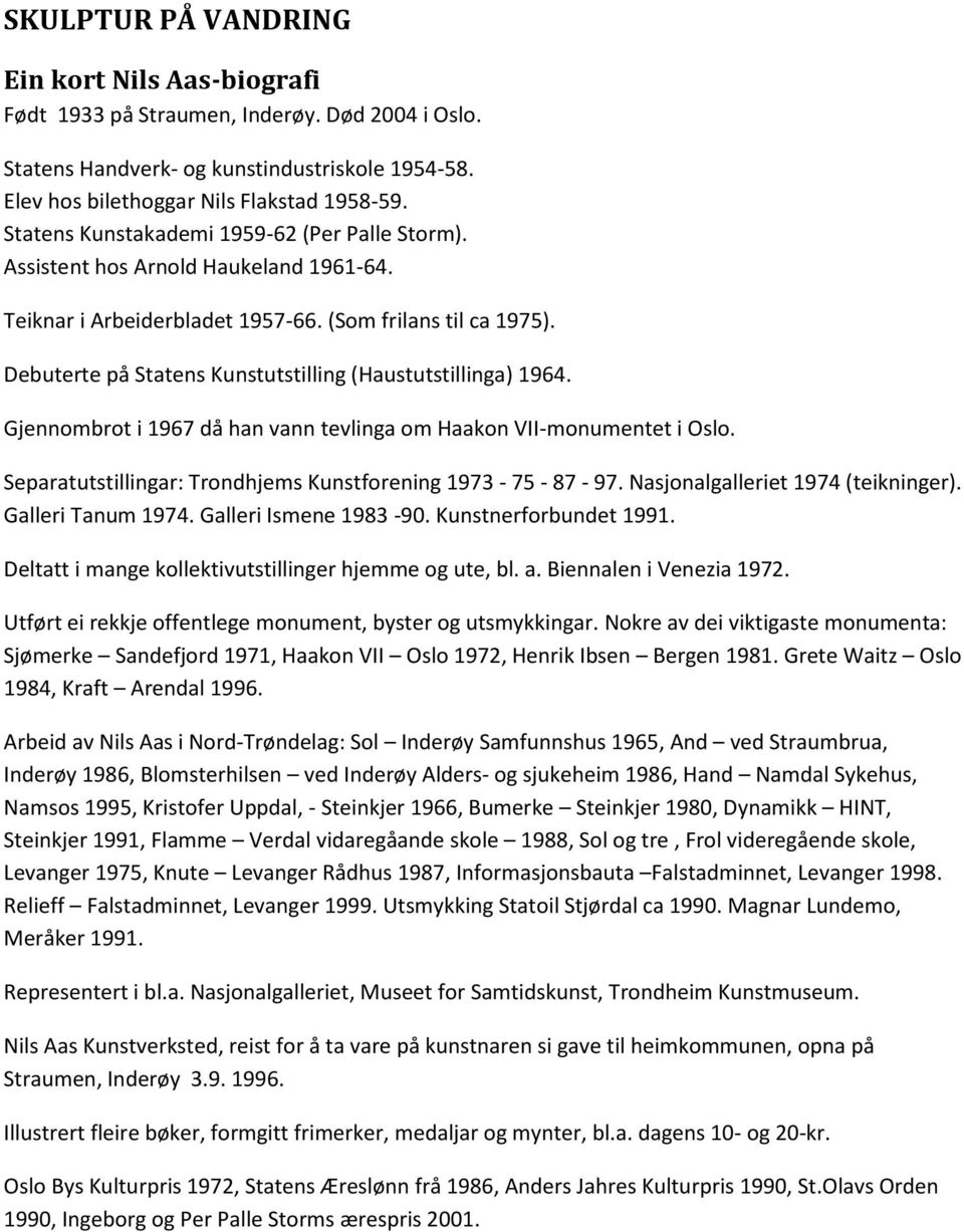 Debuterte på Statens Kunstutstilling (Haustutstillinga) 1964. Gjennombrot i 1967 då han vann tevlinga om Haakon VII-monumentet i Oslo. Separatutstillingar: Trondhjems Kunstforening 1973-75 - 87-97.