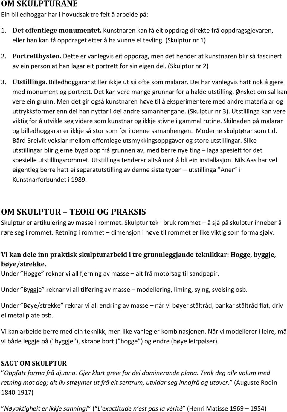 Dette er vanlegvis eit oppdrag, men det hender at kunstnaren blir så fascinert av ein person at han lagar eit portrett for sin eigen del. (Skulptur nr 2) 3. Utstillinga.