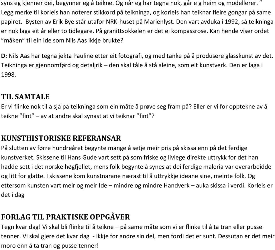 Den vart avduka i 1992, så teikninga er nok laga eit år eller to tidlegare. På granittsokkelen er det ei kompassrose. Kan hende viser ordet måken til ein ide som Nils Aas ikkje brukte?