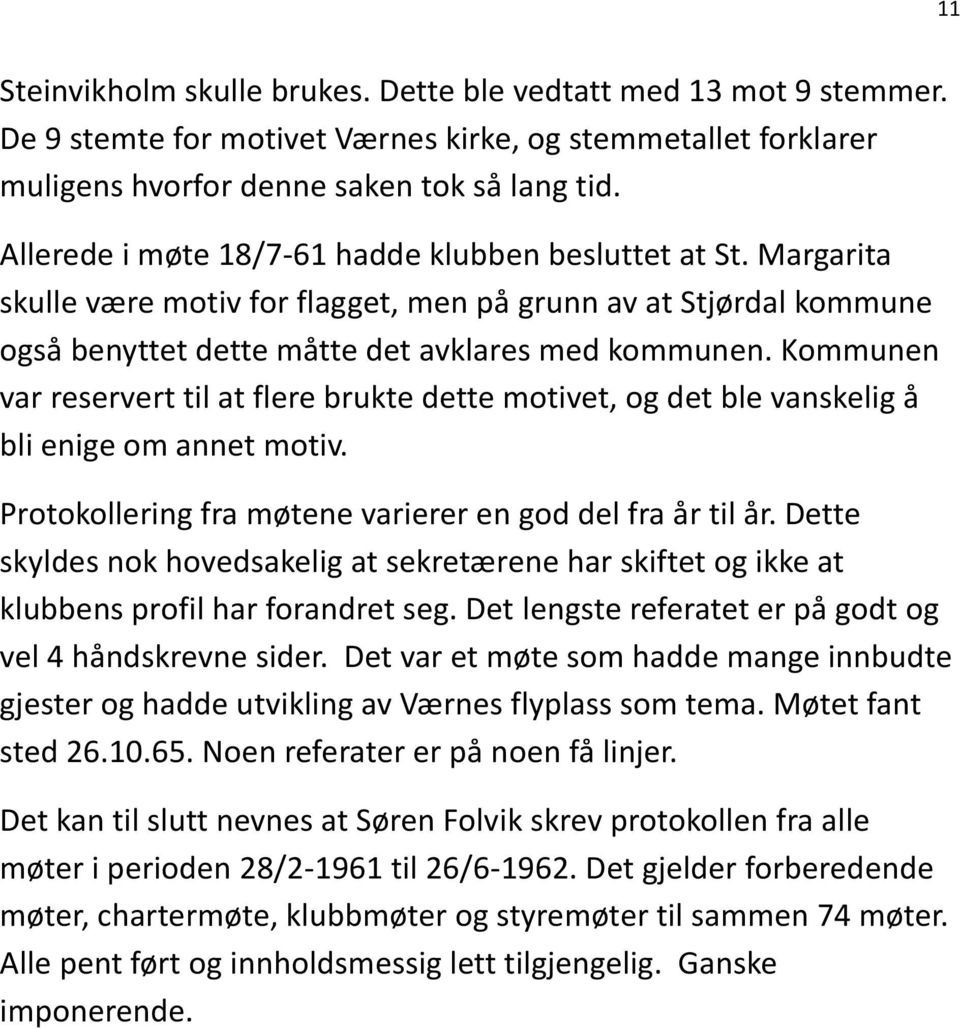 Kommunen var reservert til at flere brukte dette motivet, og det ble vanskelig å bli enige om annet motiv. Protokollering fra møtene varierer en god del fra år til år.