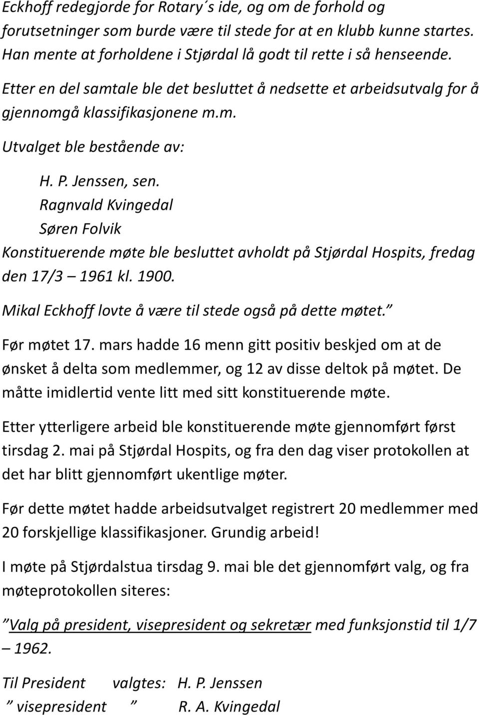 Ragnvald Kvingedal Søren Folvik Konstituerende møte ble besluttet avholdt på Stjørdal Hospits, fredag den 17/3 1961 kl. 1900. Mikal Eckhoff lovte å være til stede også på dette møtet. Før møtet 17.