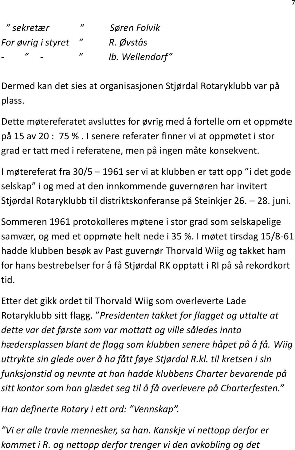 I møtereferat fra 30/5 1961 ser vi at klubben er tatt opp i det gode selskap i og med at den innkommende guvernøren har invitert Stjørdal Rotaryklubb til distriktskonferanse på Steinkjer 26. 28. juni.