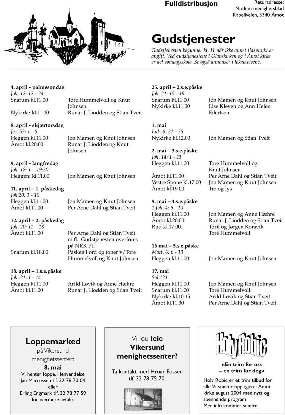 Liodden og Stian Tveit 25. april 2.s.e.påske Joh. 21: 15-19 Snarum kl.11.00 Nykirke kl.11.00 Jon Mamen og Knut Johnsen Lise Kleven og Ann Helen Eilertsen 8. april - skjærtorsdag Jes.