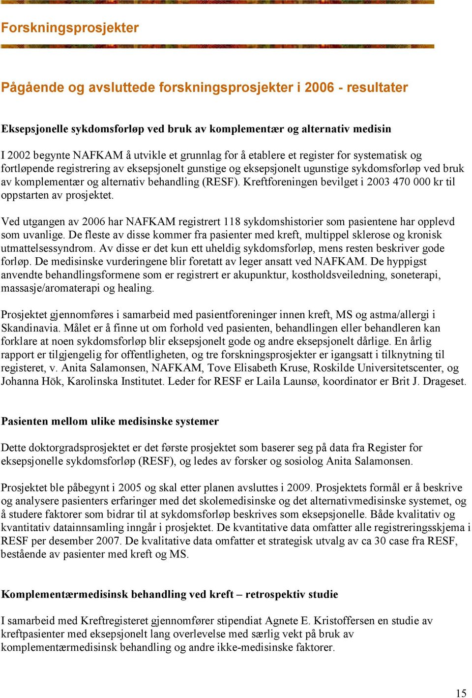 (RESF). Kreftforeningen bevilget i 2003 470 000 kr til oppstarten av prosjektet. Ved utgangen av 2006 har NAFKAM registrert 118 sykdomshistorier som pasientene har opplevd som uvanlige.