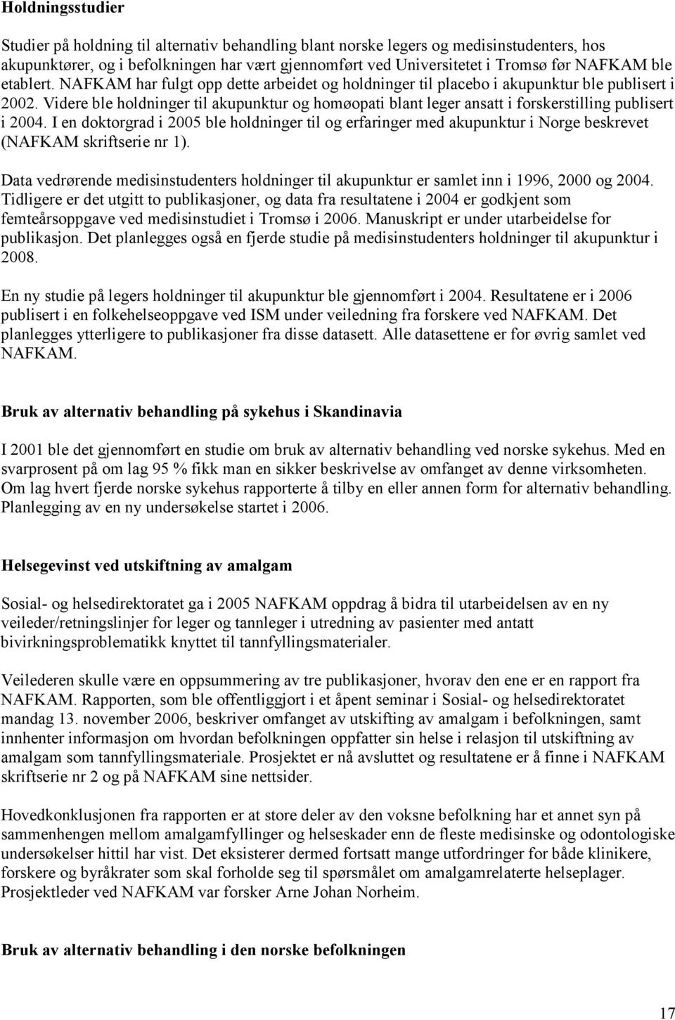 Videre ble holdninger til akupunktur og homøopati blant leger ansatt i forskerstilling publisert i 2004.