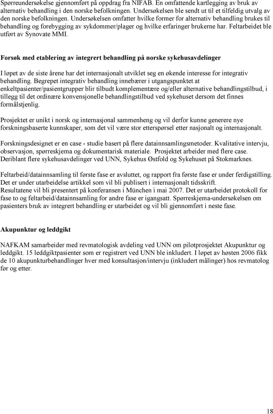 Undersøkelsen omfatter hvilke former for alternativ behandling brukes til behandling og forebygging av sykdommer/plager og hvilke erfaringer brukerne har. Feltarbeidet ble utført av Synovate MMI.