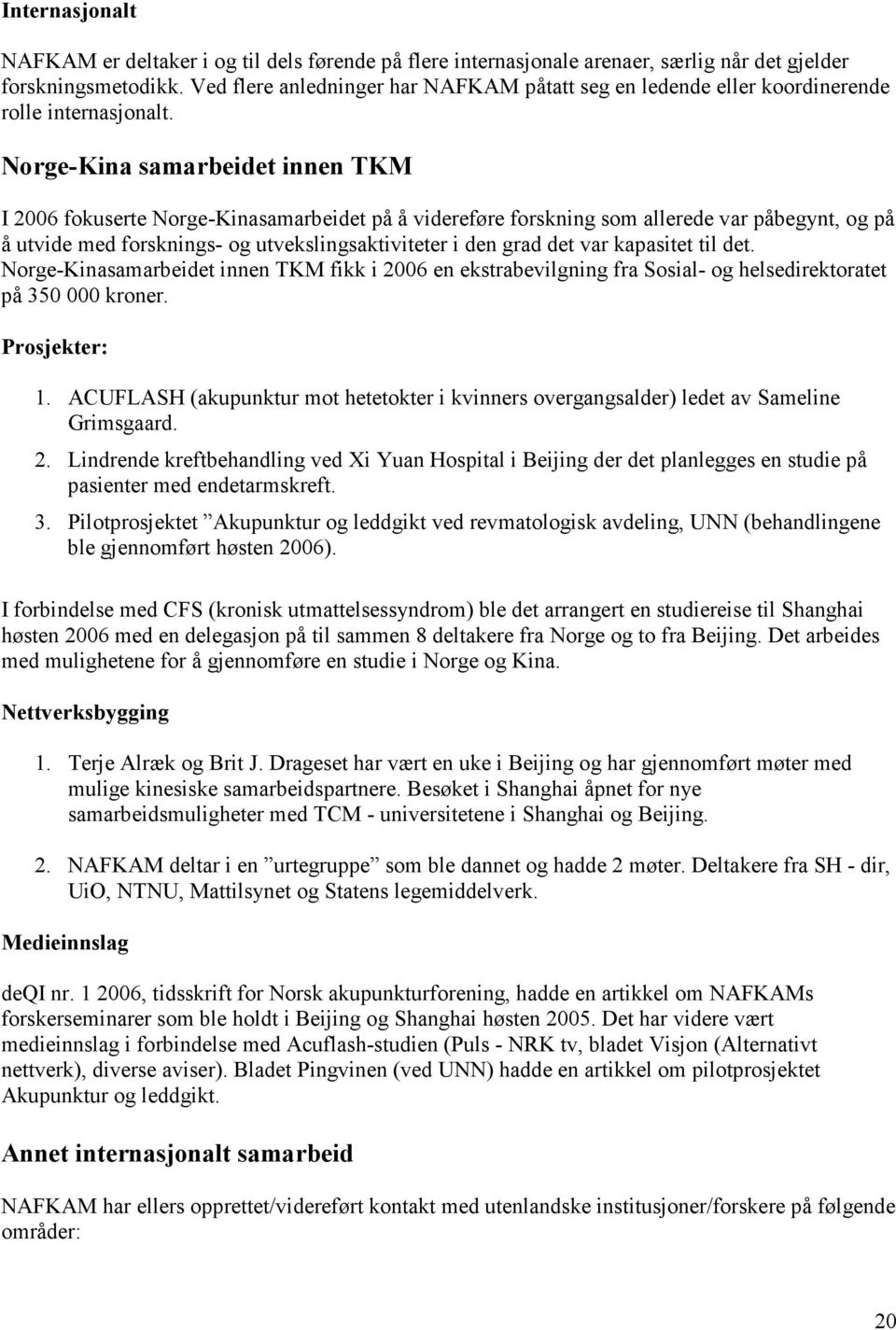 Norge-Kina samarbeidet innen TKM I 2006 fokuserte Norge-Kinasamarbeidet på å videreføre forskning som allerede var påbegynt, og på å utvide med forsknings- og utvekslingsaktiviteter i den grad det