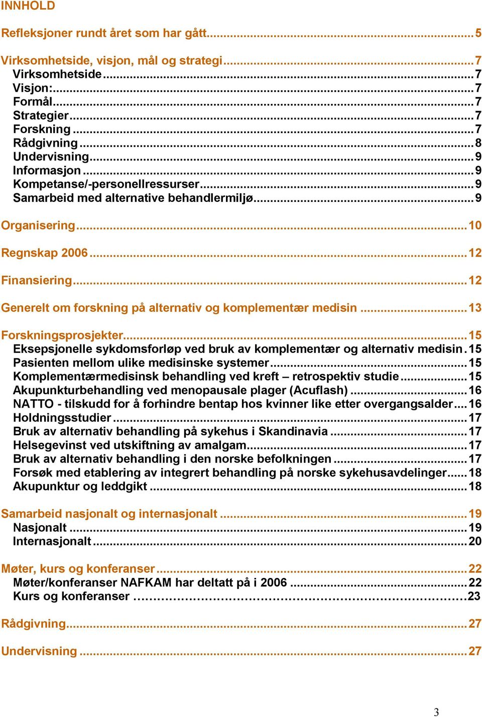 ..12 Generelt om forskning på alternativ og komplementær medisin...13 Forskningsprosjekter...15 Eksepsjonelle sykdomsforløp ved bruk av komplementær og alternativ medisin.