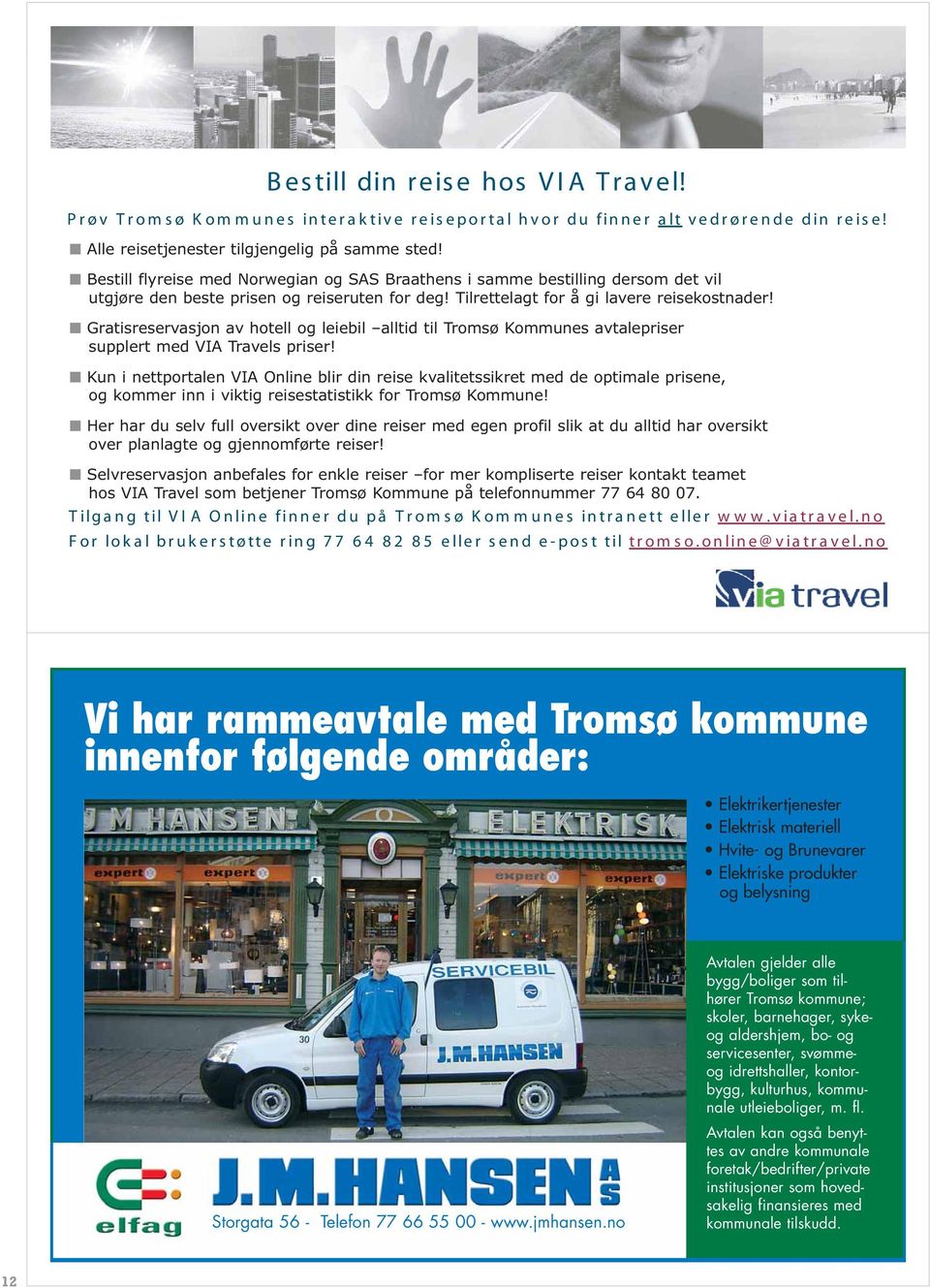 Gratisreservasjon av hotell og leiebil alltid til Tromsø Kommunes avtalepriser supplert med VIA Travels priser!