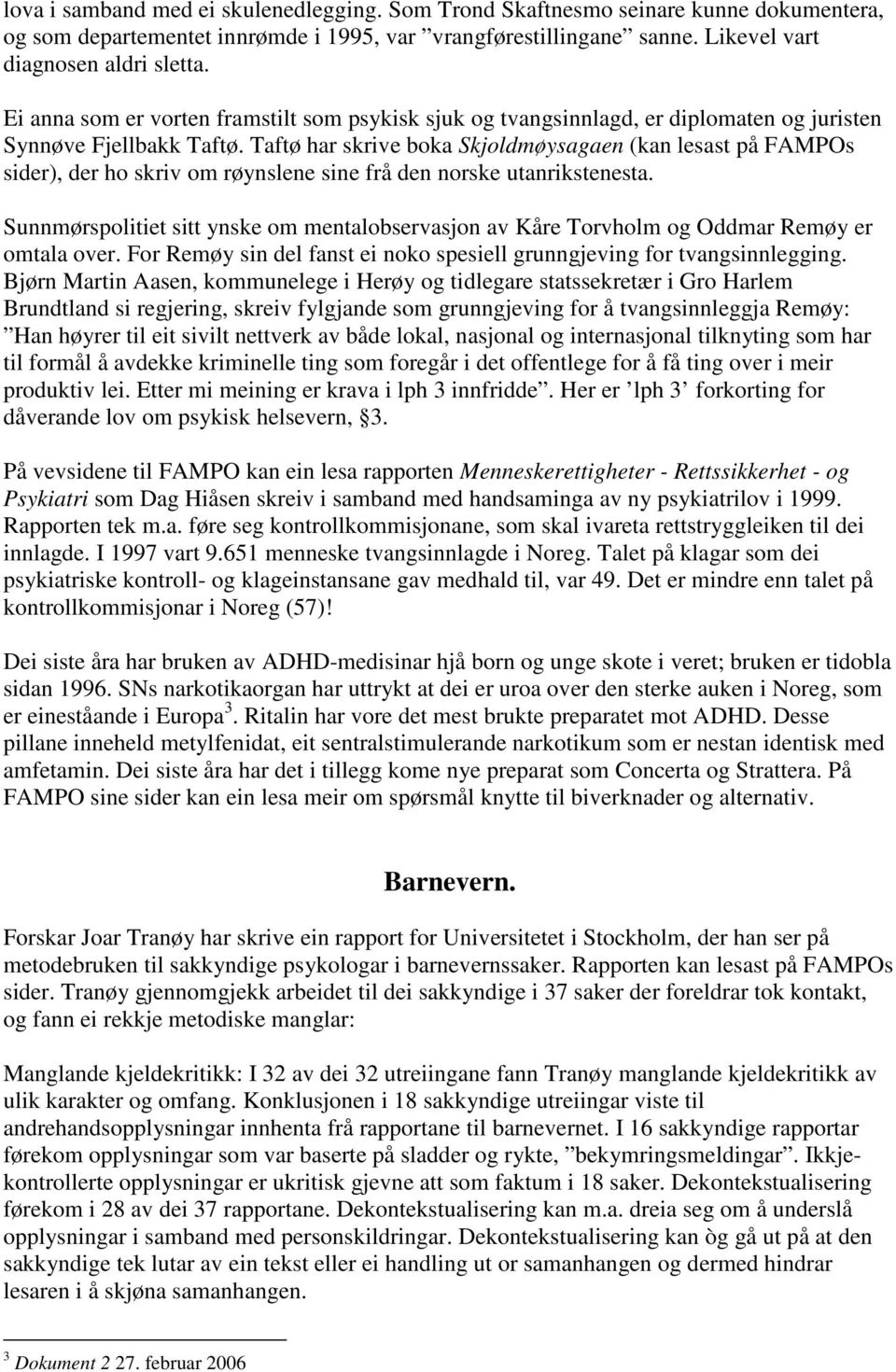Taftø har skrive boka Skjoldmøysagaen (kan lesast på FAMPOs sider), der ho skriv om røynslene sine frå den norske utanrikstenesta.