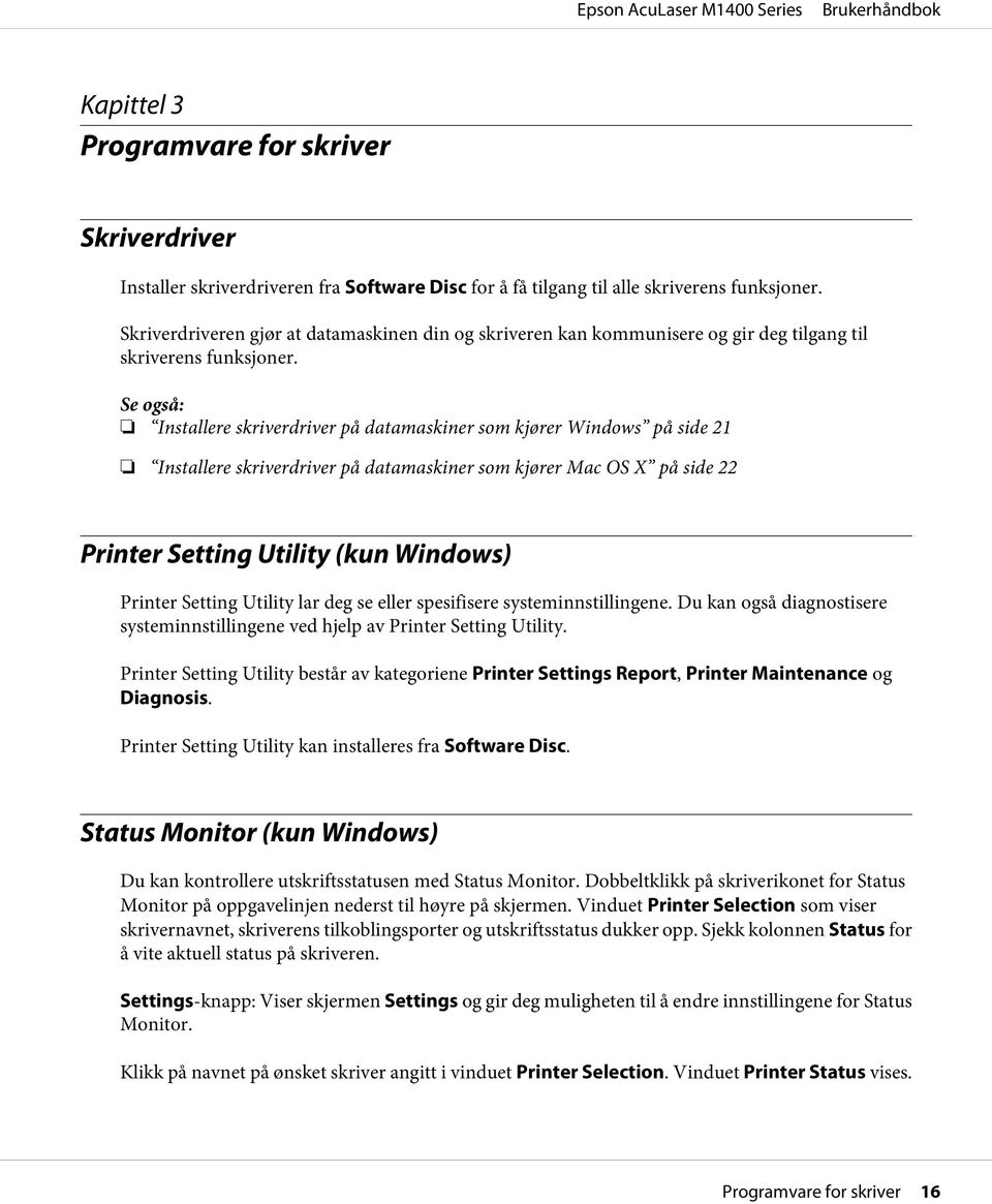 Se også: Installere skriverdriver på datamaskiner som kjører Windows på side 21 Installere skriverdriver på datamaskiner som kjører Mac OS X på side 22 Printer Setting Utility (kun Windows) Printer