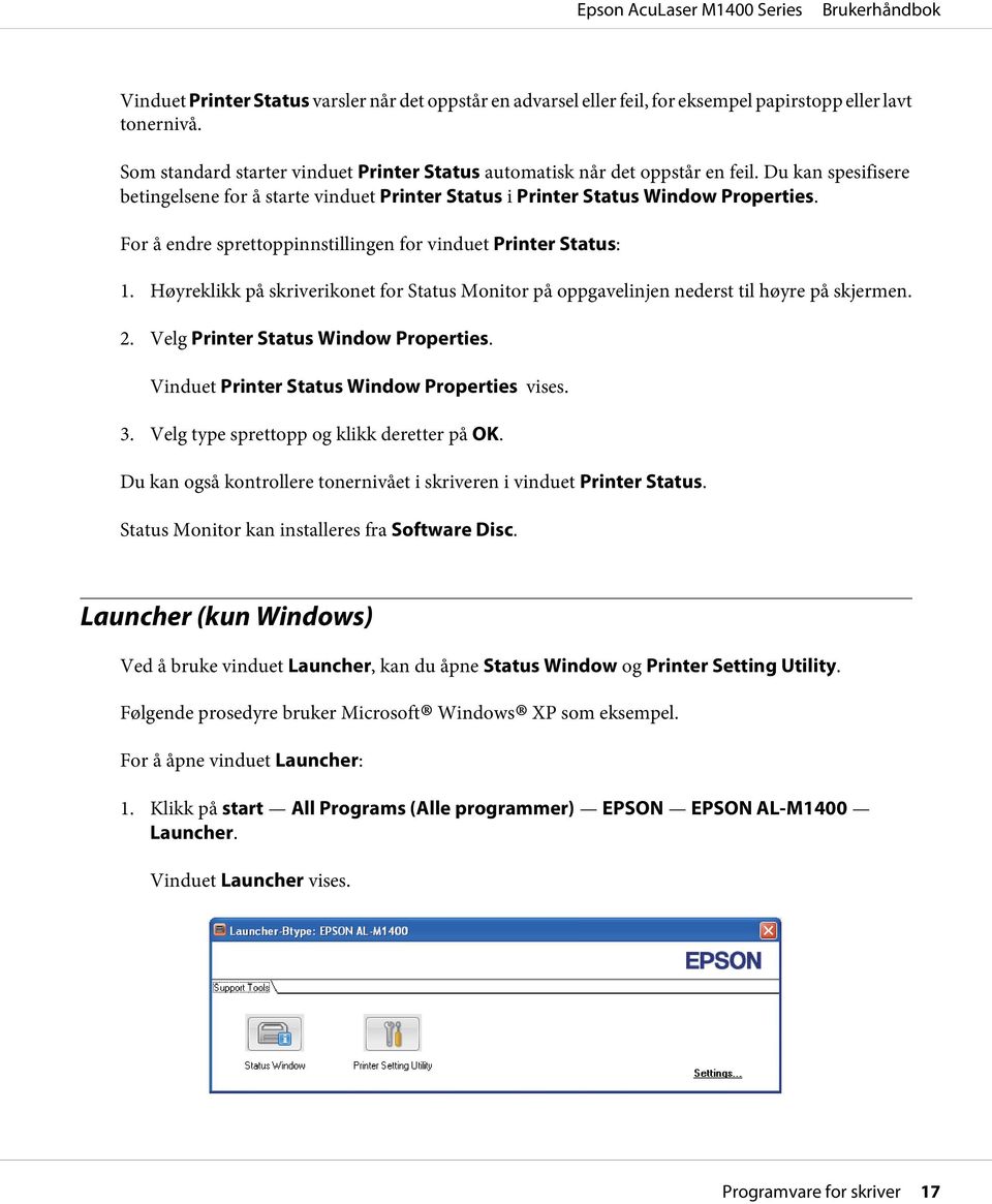 Høyreklikk på skriverikonet for Status Monitor på oppgavelinjen nederst til høyre på skjermen. 2. Velg Printer Status Window Properties. Vinduet Printer Status Window Properties vises. 3.