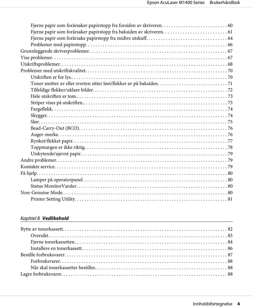 .. 70 Toner smitter av eller sverten sitter løst/flekker av på baksiden.... 71 Tilfeldige flekker/uklare bilder... 72 Hele utskriften er tom... 73 Striper vises på utskriften... 73 Fargeflekk.