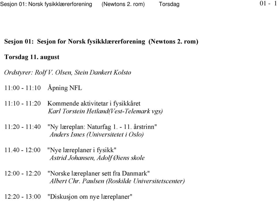 vgs) 11:20-11:40 "Ny læreplan: Naturfag 1. - 11. årstrinn" Anders Isnes (Universitetet i Oslo) 11.