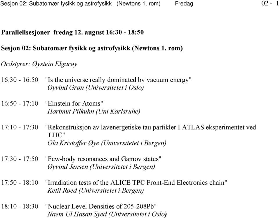 (Uni Karlsruhe) 17:10-17:30 "Rekonstruksjon av lavenergetiske tau partikler I ATLAS eksperimentet ved LHC" Ola Kristoffer Øye (Universitetet i Bergen) 17:30-17:50 "Few-body