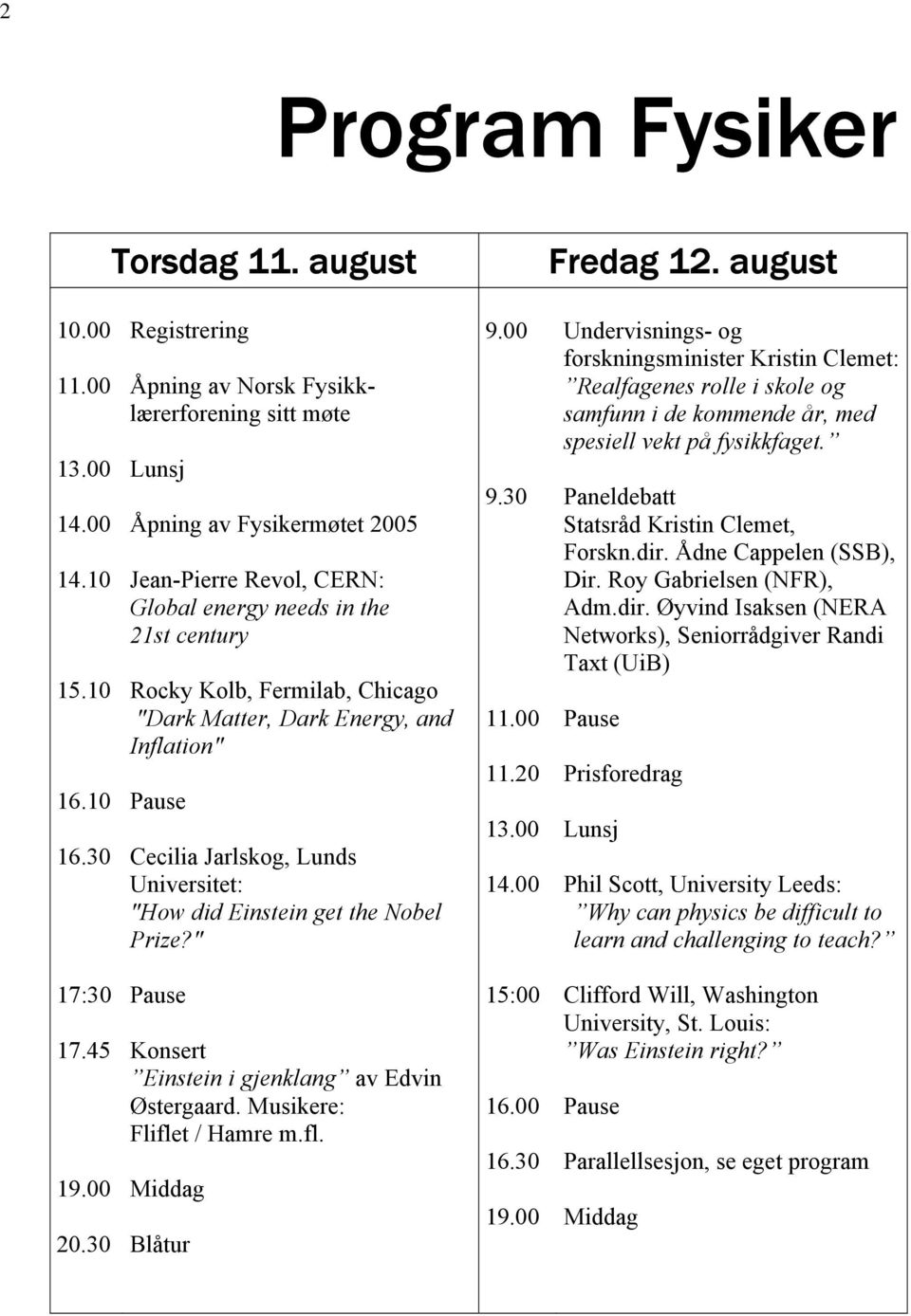 30 Registrering Åpning av Norsk Fysikklærerforening sitt møte Lunsj Åpning av Fysikermøtet 2005 Jean-Pierre Revol, CERN: Global energy needs in the 21st century Rocky Kolb, Fermilab, Chicago "Dark