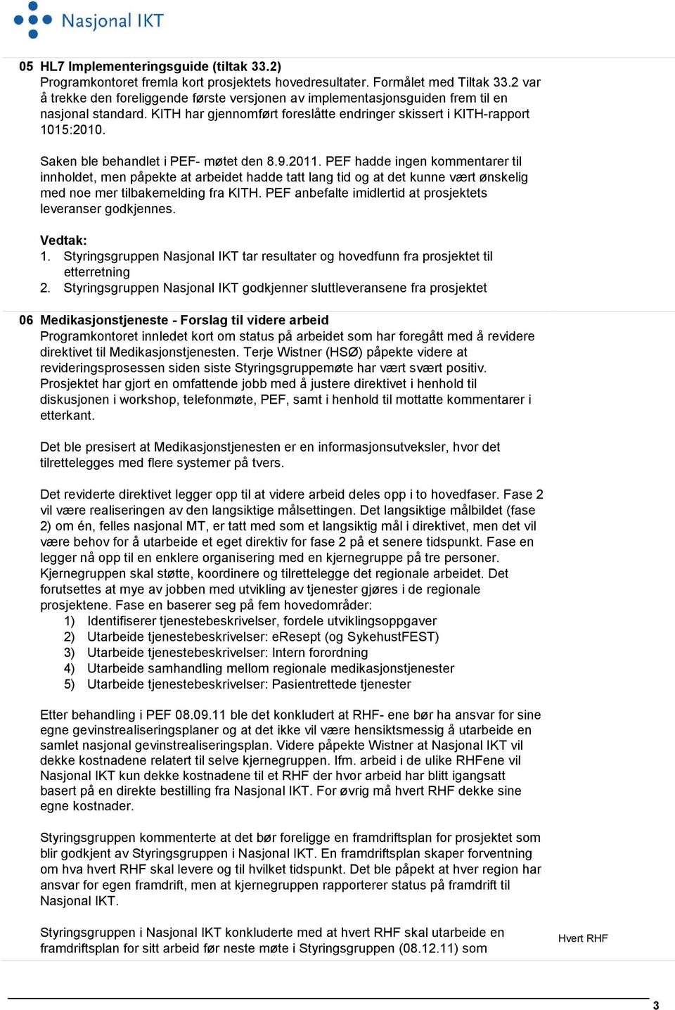 Saken ble behandlet i PEF- møtet den 8.9.2011. PEF hadde ingen kommentarer til innholdet, men påpekte at arbeidet hadde tatt lang tid og at det kunne vært ønskelig med noe mer tilbakemelding fra KITH.