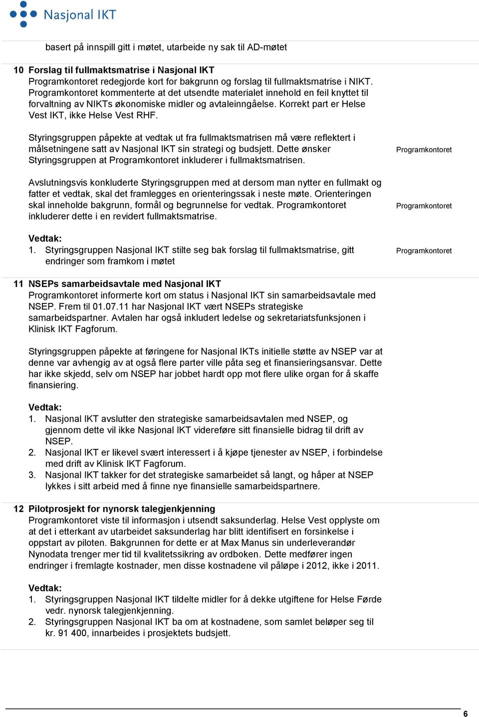 Styringsgruppen påpekte at vedtak ut fra fullmaktsmatrisen må være reflektert i målsetningene satt av Nasjonal IKT sin strategi og budsjett.