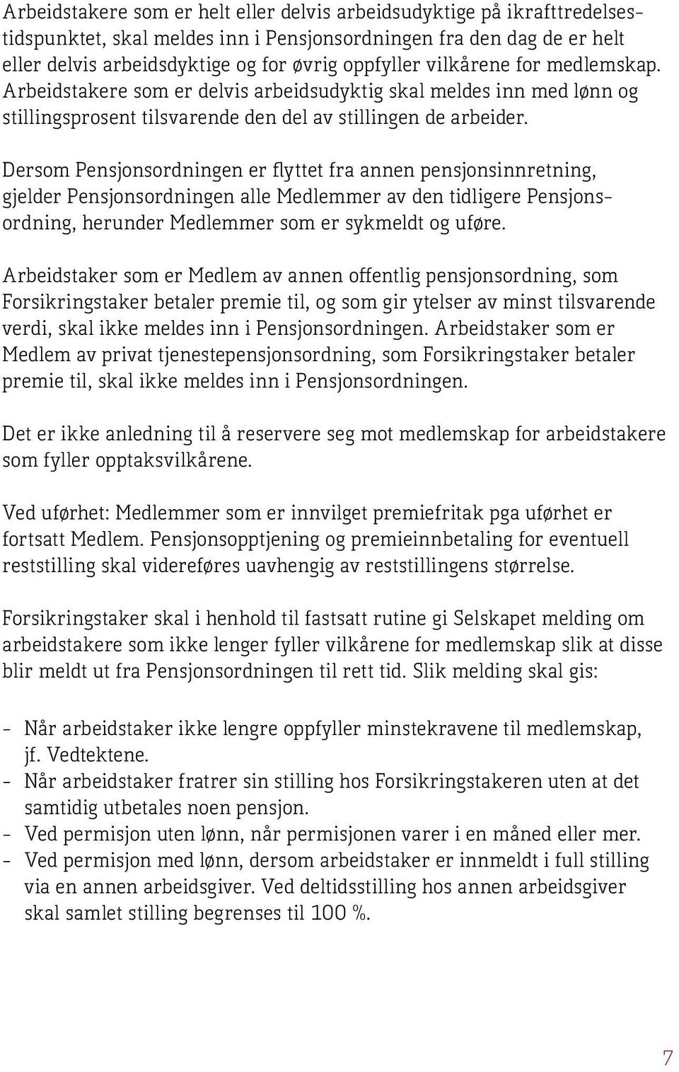 Dersom Pensjonsordningen er flyttet fra annen pensjonsinnretning, gjelder Pensjonsordningen alle Medlemmer av den tidligere Pensjonsordning, herunder Medlemmer som er sykmeldt og uføre.