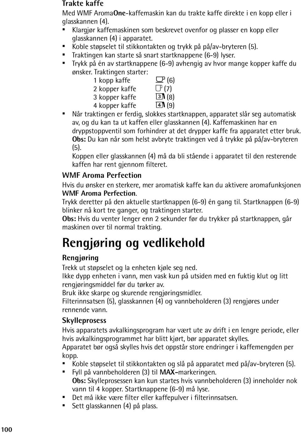 Traktingen kan starte så snart startknappene (6-9) lyser. Trykk på én av startknappene (6-9) avhengig av hvor mange kopper kaffe du ønsker.