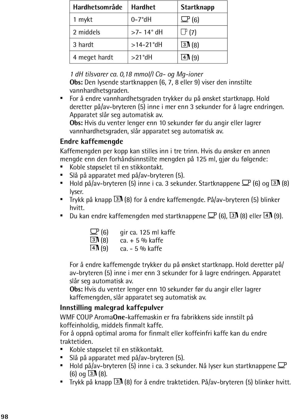 Hold deretter på/av-bryteren (5) inne i mer enn 3 sekunder for å lagre endringen. Apparatet slår seg automatisk av.