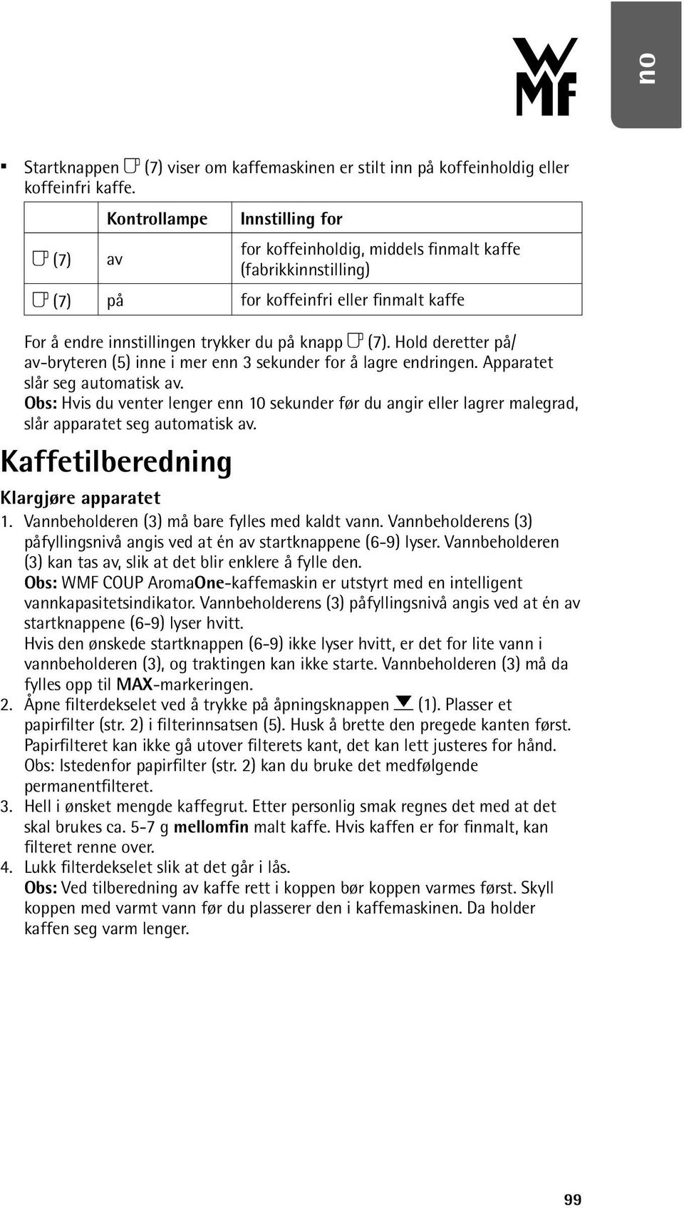 Hold deretter på/ av-bryteren (5) inne i mer enn 3 sekunder for å lagre endringen. Apparatet slår seg automatisk av.