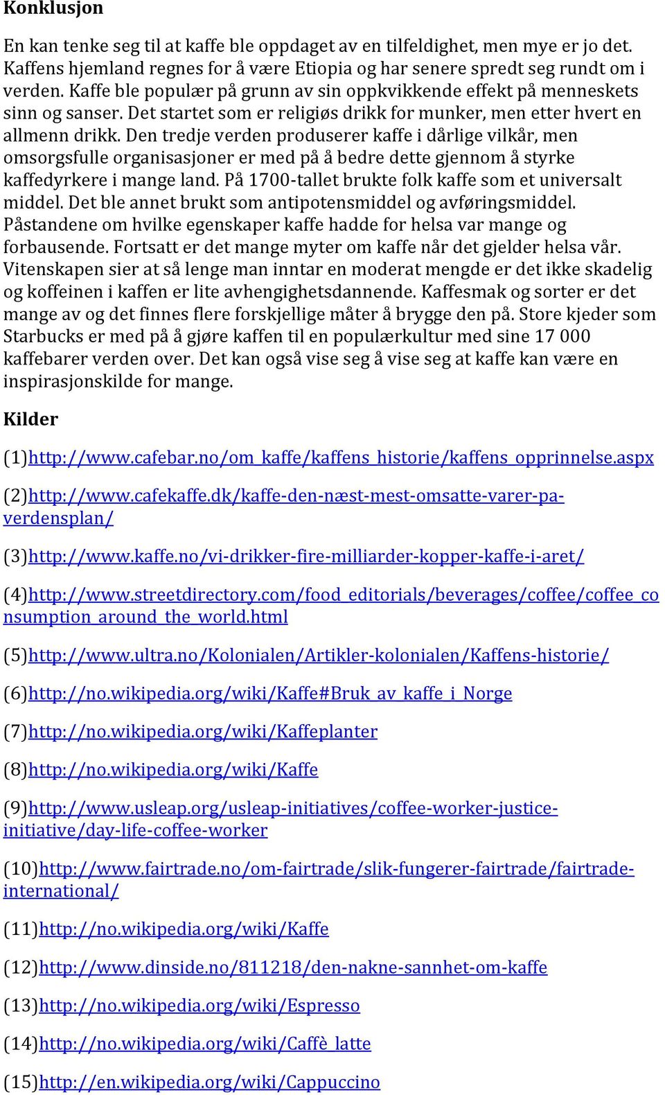 Den tredje verden produserer kaffe i dårlige vilkår, men omsorgsfulle organisasjoner er med på å bedre dette gjennom å styrke kaffedyrkere i mange land.