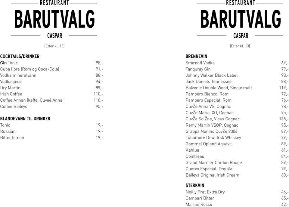 Baileys 95,- BLANDEVANN TIL DRINKER Tonic 19,- Russian 19,- Bitter lemon 19,-  13) BRENNEVIN Smirnoff Vodka 69,- Tanquray Gin 79,- Johnny Walker Black Label 98,- Jack Daniels Tennessee 88,- Balvenie