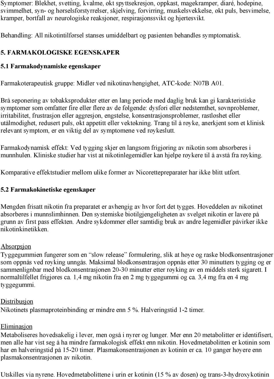 FARMAKOLOGISKE EGENSKAPER 5.1 Farmakodynamiske egenskaper Farmakoterapeutisk gruppe: Midler ved nikotinavhengighet, ATC-kode: N07B A01.