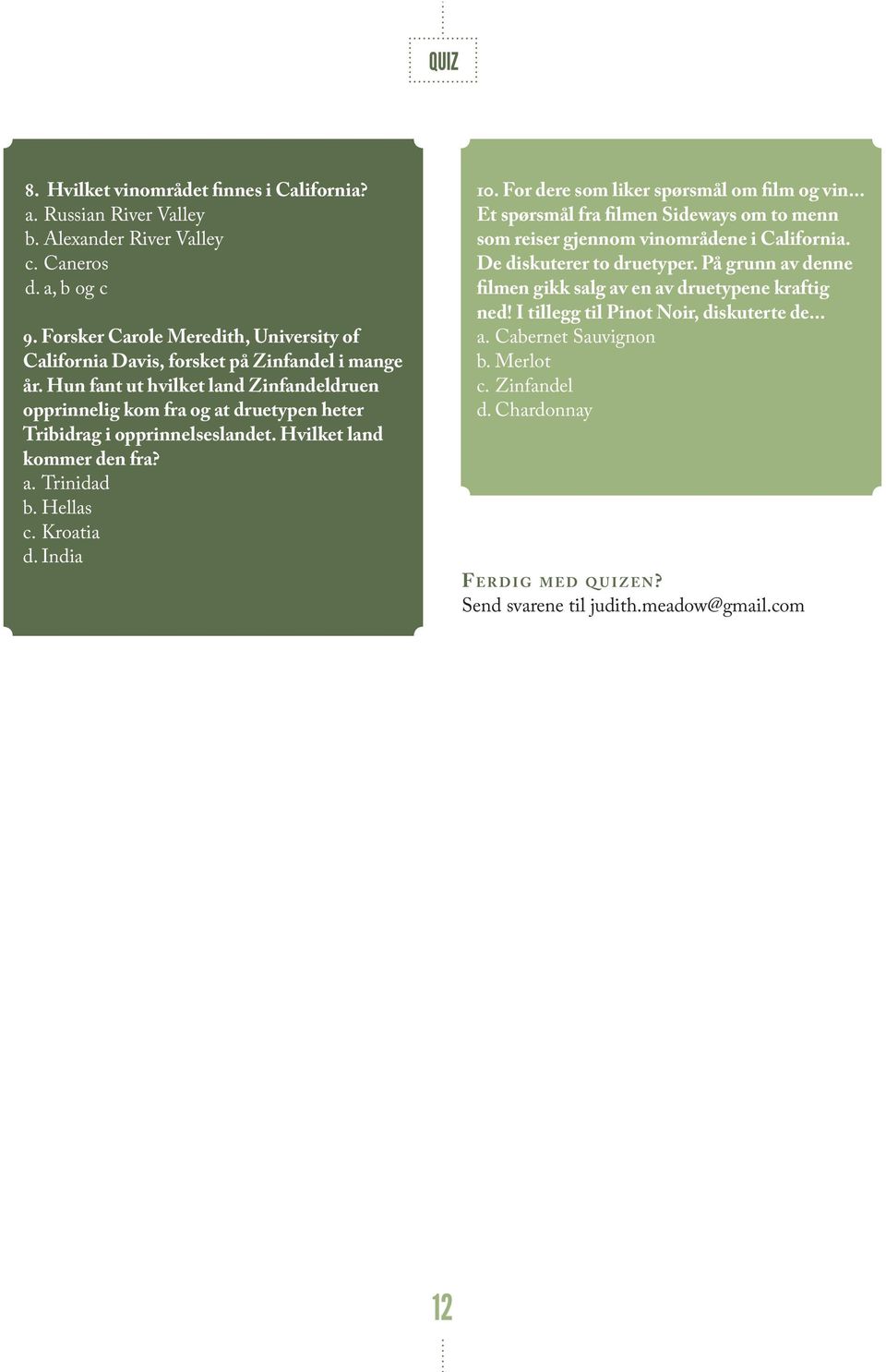 Hun fant ut hvilket land Zinfandeldruen opprinnelig kom fra og at druetypen heter Tribidrag i opprinnelseslandet. Hvilket land kommer den fra? a. Trinidad b. Hellas c. Kroatia d. India 10.