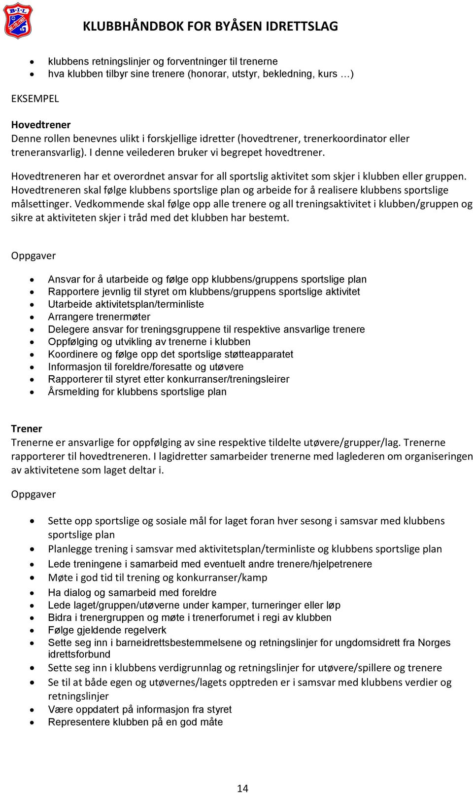 Hovedtreneren har et overordnet ansvar for all sportslig aktivitet som skjer i klubben eller gruppen.