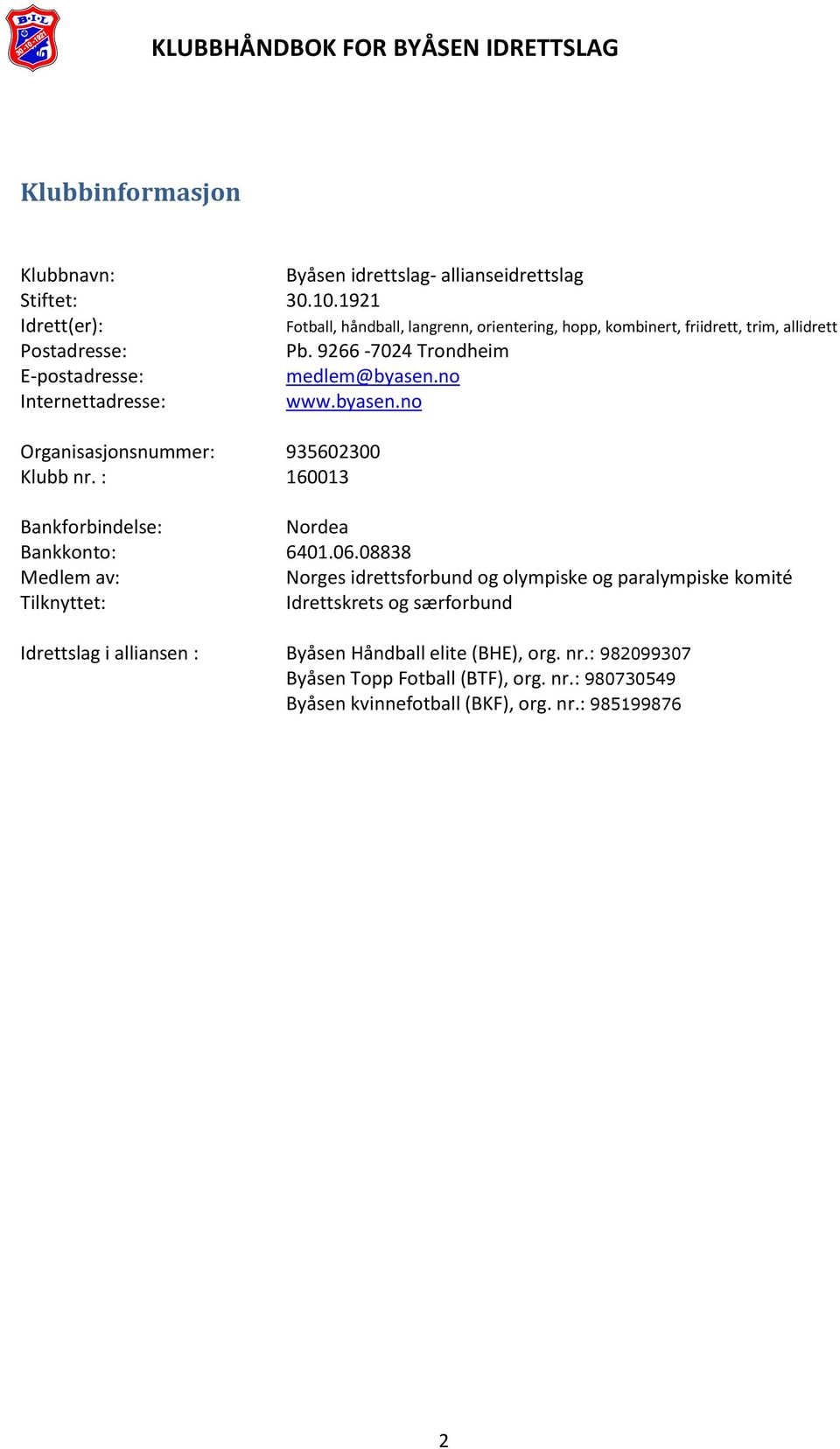 : 160013 Fotball, håndball, langrenn, orientering, hopp, kombinert, friidrett, trim, allidrett Bankforbindelse: Nordea Bankkonto: 6401.06.