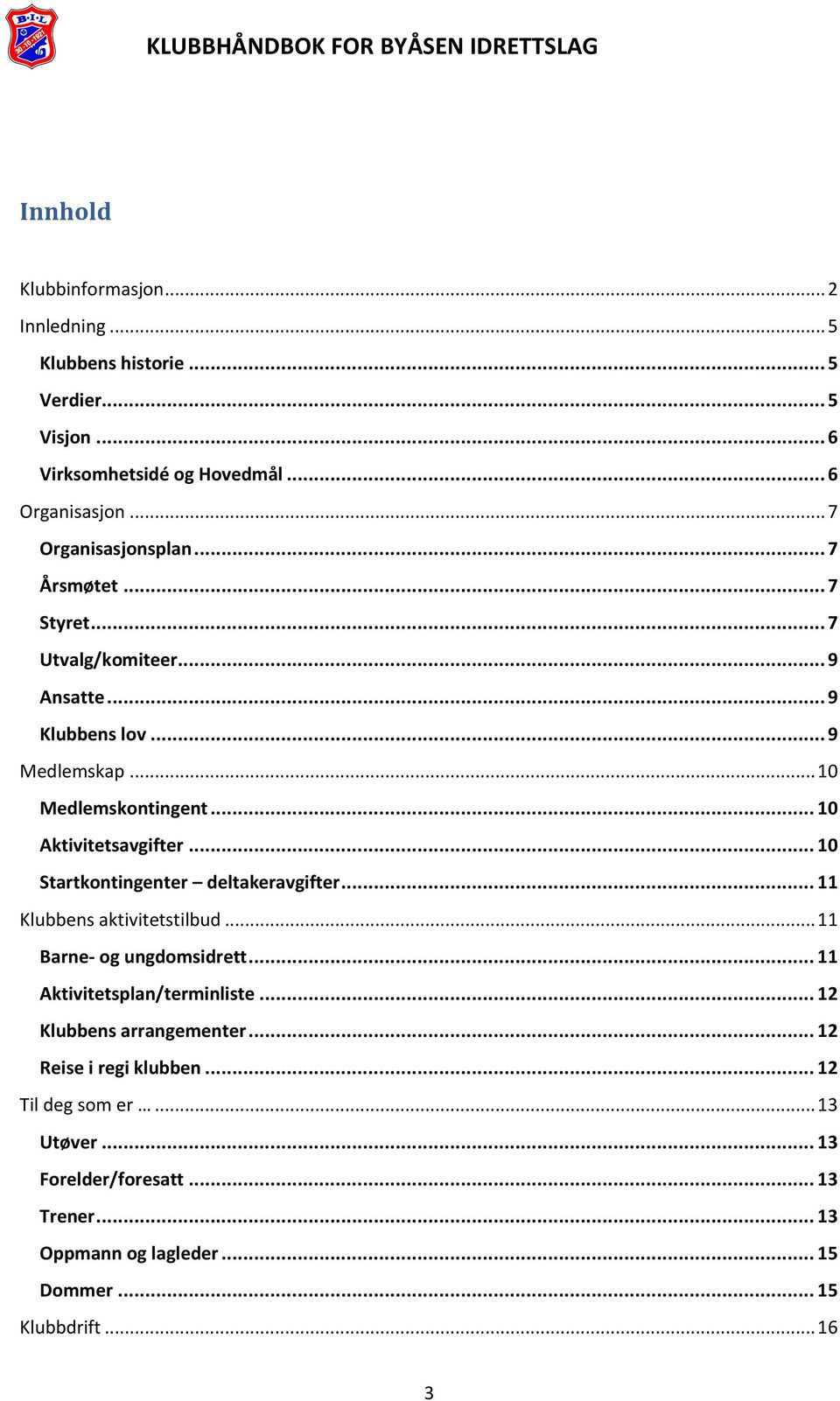 .. 10 Aktivitetsavgifter... 10 Startkontingenter deltakeravgifter... 11 Klubbens aktivitetstilbud... 11 Barne- og ungdomsidrett.