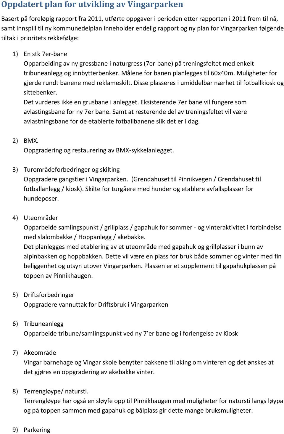 og innbytterbenker. Målene for banen planlegges til 60x40m. Muligheter for gjerde rundt banene med reklameskilt. Disse plasseres i umiddelbar nærhet til fotballkiosk og sittebenker.