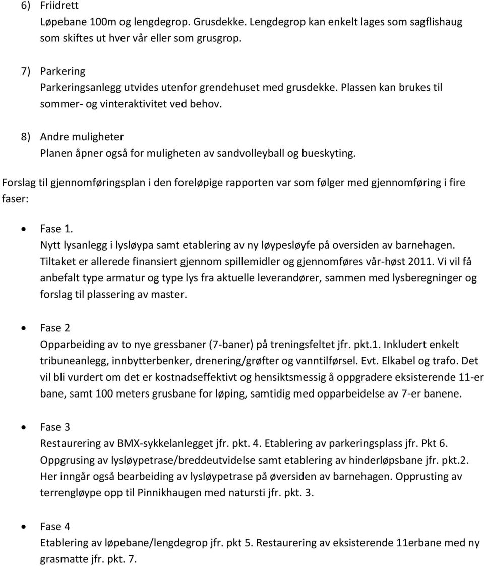 8) Andre muligheter Planen åpner også for muligheten av sandvolleyball og bueskyting. Forslag til gjennomføringsplan i den foreløpige rapporten var som følger med gjennomføring i fire faser: Fase 1.