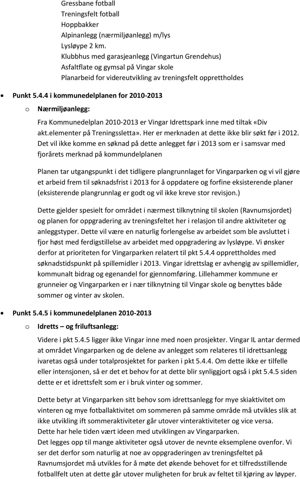 4 i kommunedelplanen for 2010-2013 o Nærmiljøanlegg: Fra Kommunedelplan 2010-2013 er Vingar Idrettspark inne med tiltak «Div akt.elementer på Treningssletta».