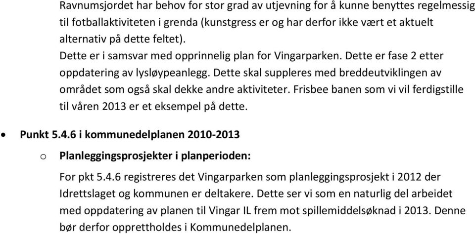 Dette skal suppleres med breddeutviklingen av området som også skal dekke andre aktiviteter. Frisbee banen som vi vil ferdigstille til våren 2013 er et eksempel på dette. Punkt 5.4.