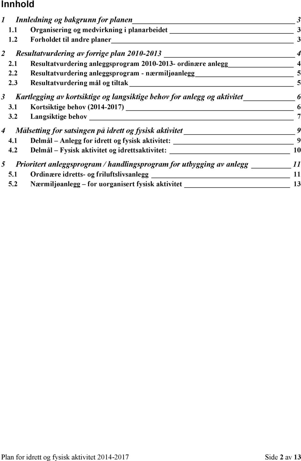 3 Resultatvurdering mål og tiltak 5 3 Kartlegging av kortsiktige og langsiktige behov for anlegg og aktivitet 6 3.1 Kortsiktige behov (2014-2017) 6 3.